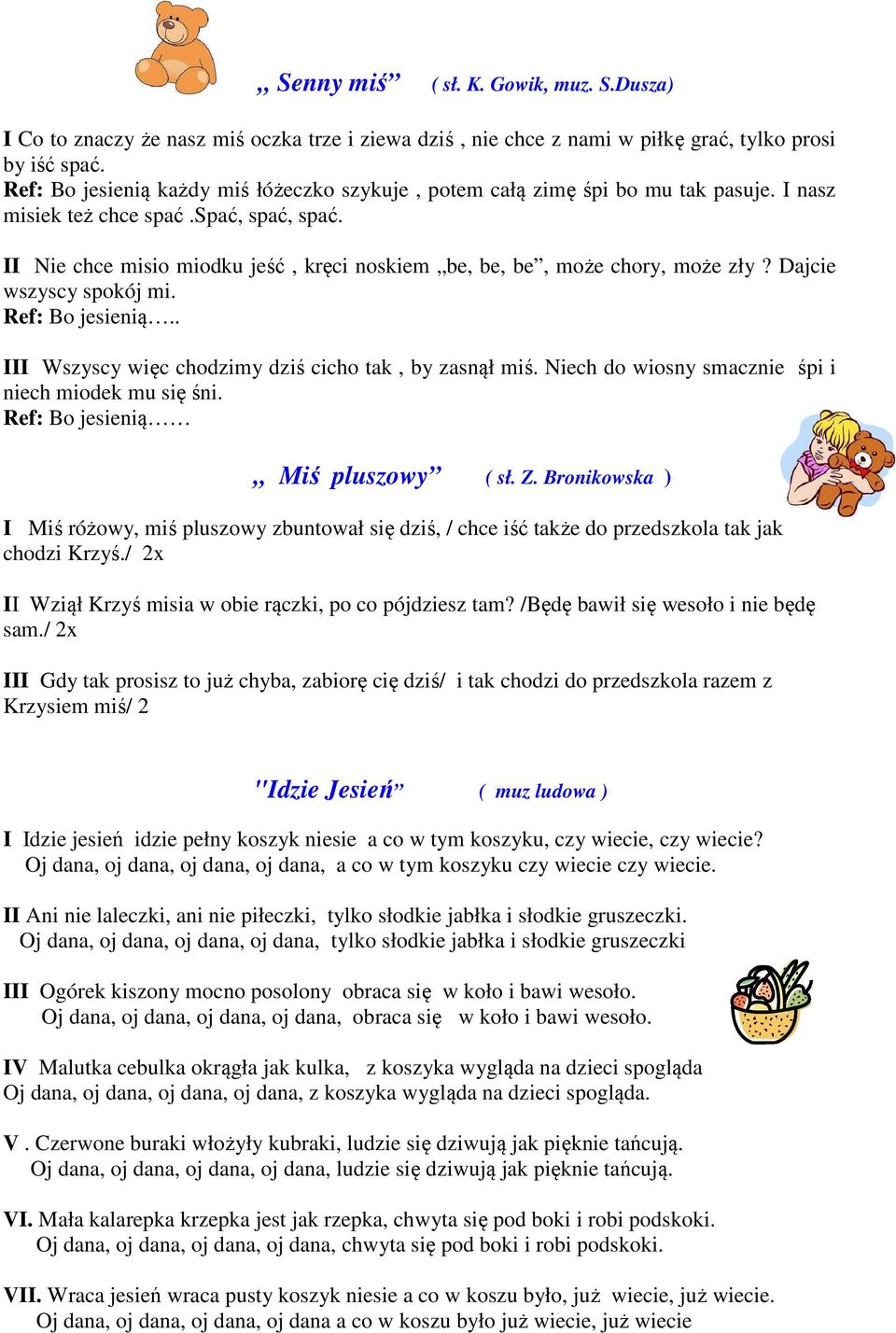 II Nie chce misio miodku jeść, kręci noskiem be, be, be, może chory, może zły? Dajcie wszyscy spokój mi. Ref: Bo jesienią.. III Wszyscy więc chodzimy dziś cicho tak, by zasnął miś.