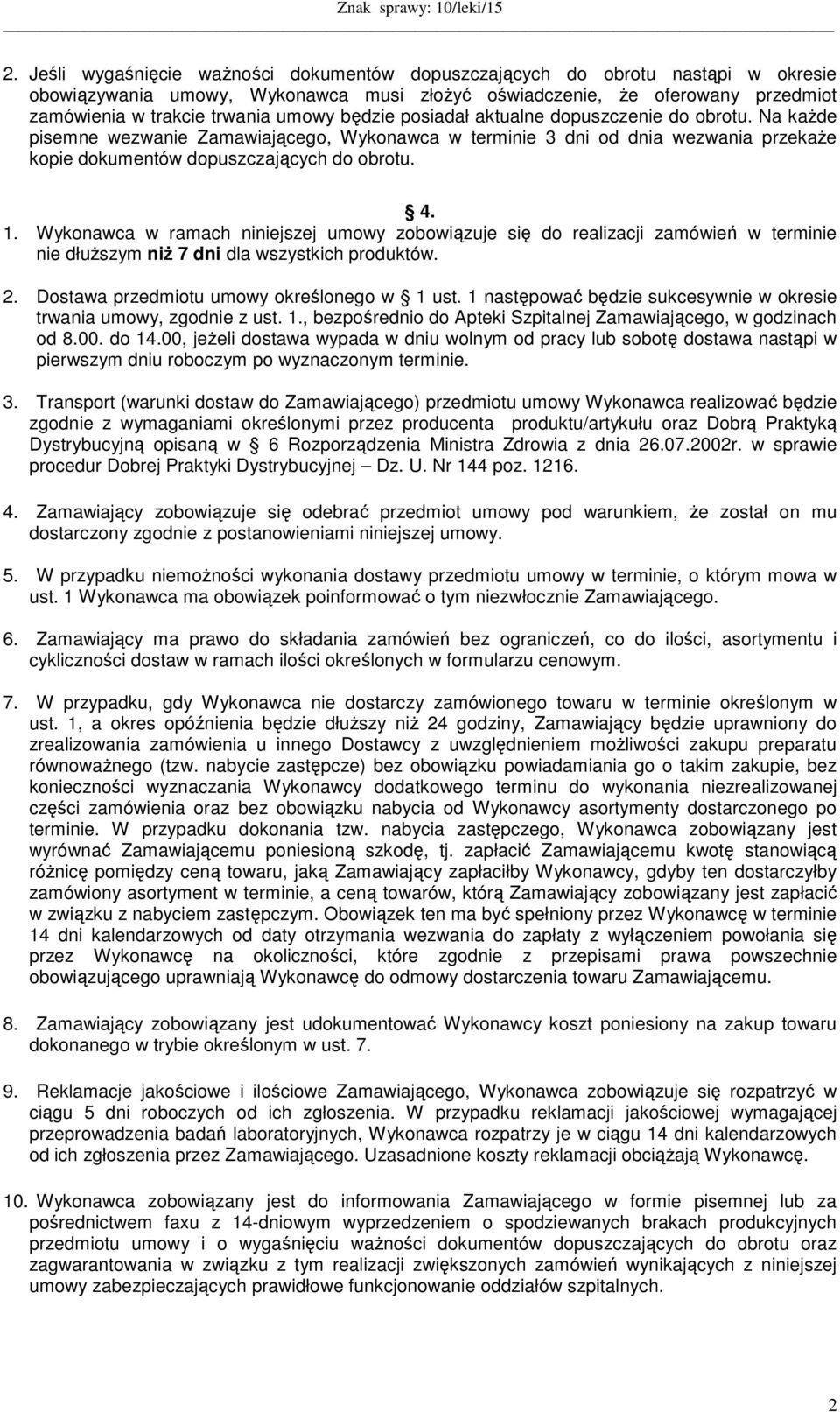 Wykonawca w ramach niniejszej umowy zobowiązuje się do realizacji zamówień w terminie nie dłuższym niż 7 dni dla wszystkich produktów. 2. Dostawa przedmiotu umowy określonego w 1 ust.