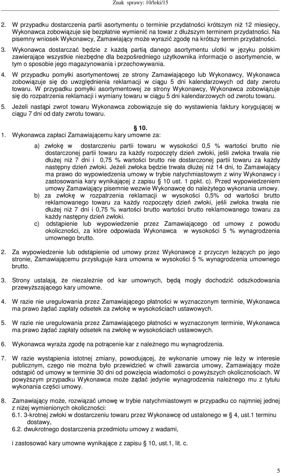 Wykonawca dostarczać będzie z każdą partią danego asortymentu ulotki w języku polskim zawierające wszystkie niezbędne dla bezpośredniego użytkownika informacje o asortymencie, w tym o sposobie jego