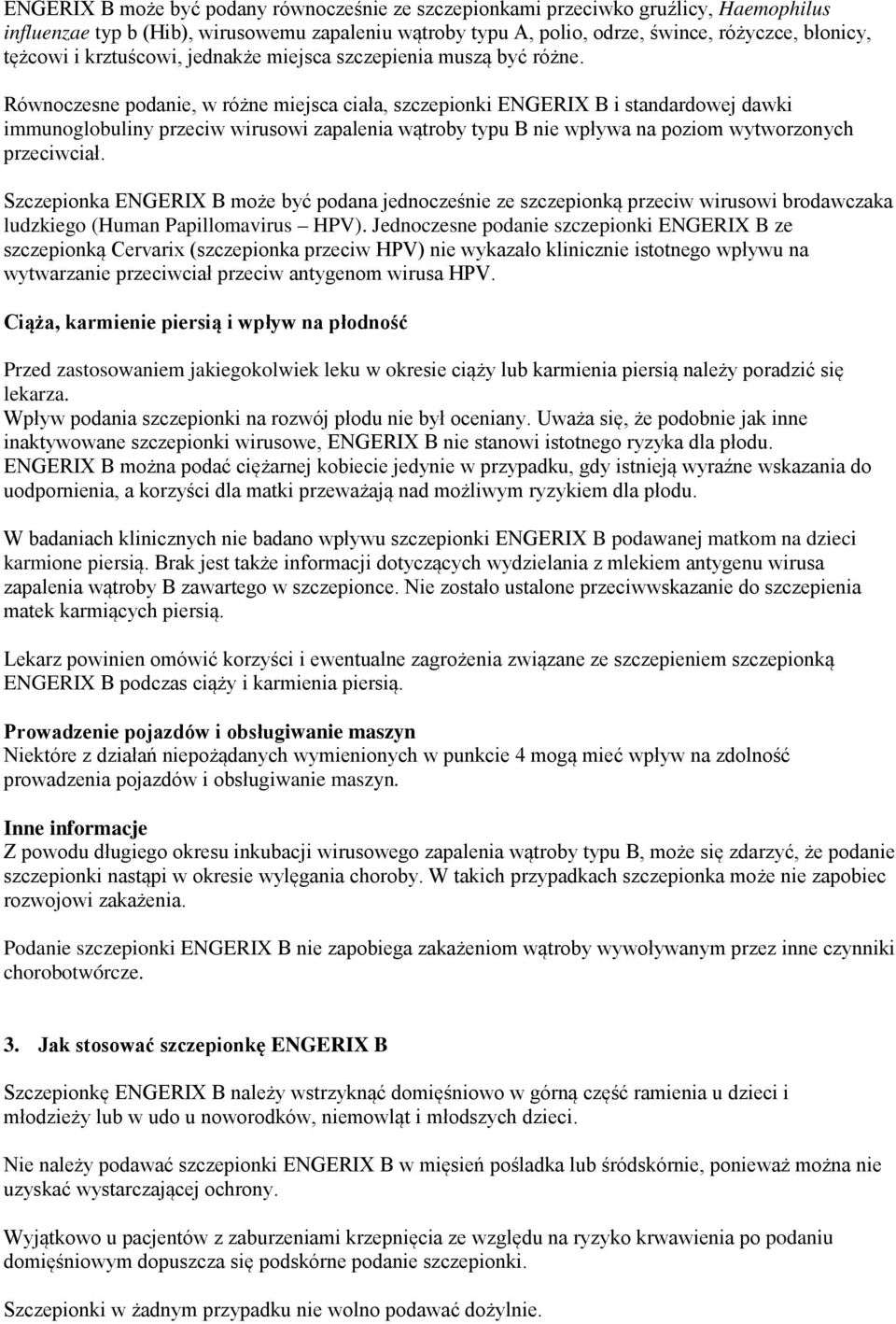 Równoczesne podanie, w różne miejsca ciała, szczepionki ENGERIX B i standardowej dawki immunoglobuliny przeciw wirusowi zapalenia wątroby typu B nie wpływa na poziom wytworzonych przeciwciał.