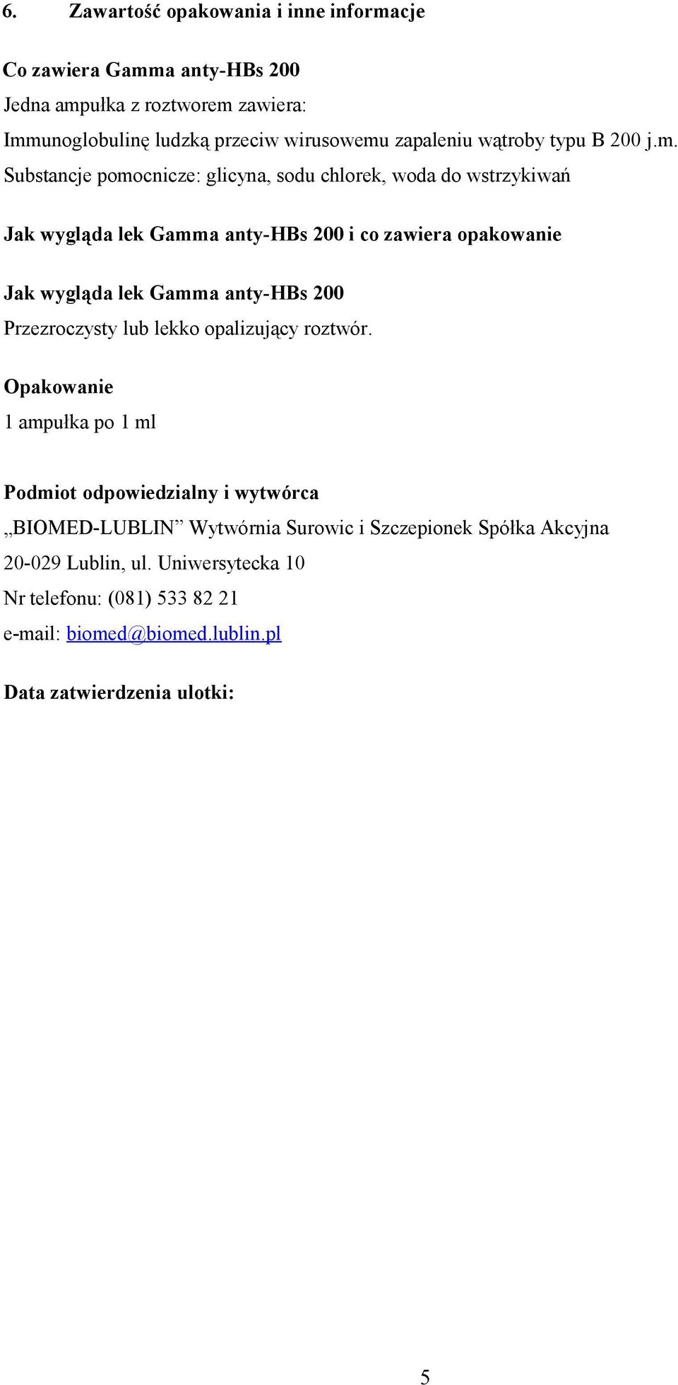 Substancje pomocnicze: glicyna, sodu chlorek, woda do wstrzykiwań Jak wygląda lek Gamma anty-hbs 200 i co zawiera opakowanie Jak wygląda lek Gamma anty-hbs 200