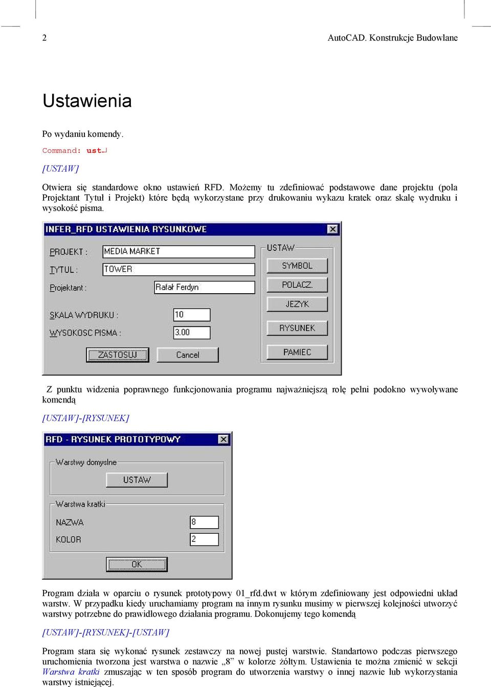 Z punktu widzenia poprawnego funkcjonowania programu najważniejszą rolę pełni podokno wywoływane komendą [USTAW]-[RYSUNEK] Program działa w oparciu o rysunek prototypowy 01_rfd.