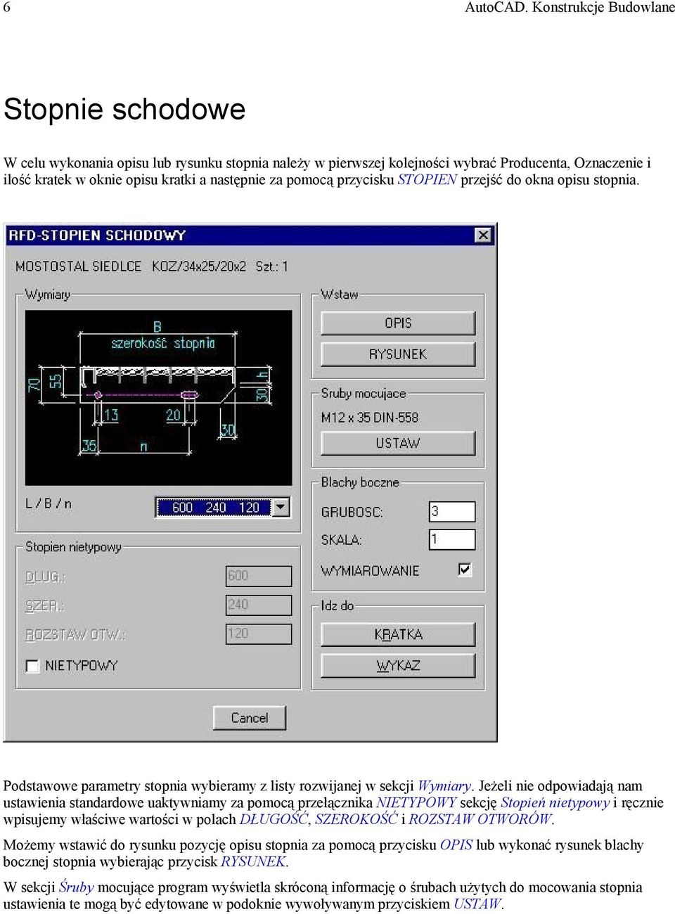 przycisku STOPIEN przejść do okna opisu stopnia. Podstawowe parametry stopnia wybieramy z listy rozwijanej w sekcji Wymiary.