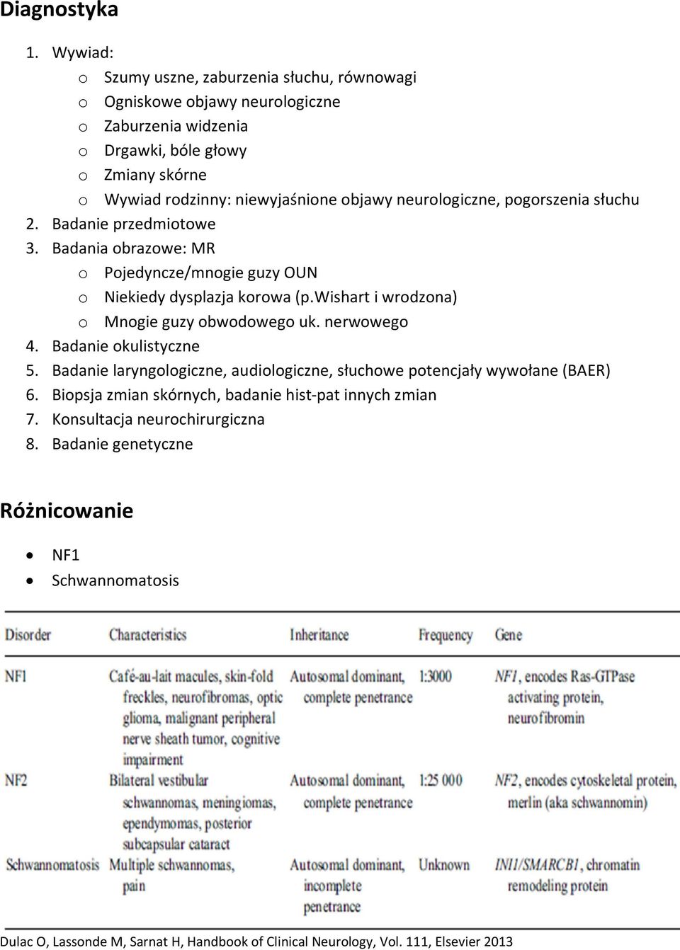 objawy neurologiczne, pogorszenia słuchu 2. Badanie przedmiotowe 3. Badania obrazowe: MR o Pojedyncze/mnogie guzy OUN o Niekiedy dysplazja korowa (p.