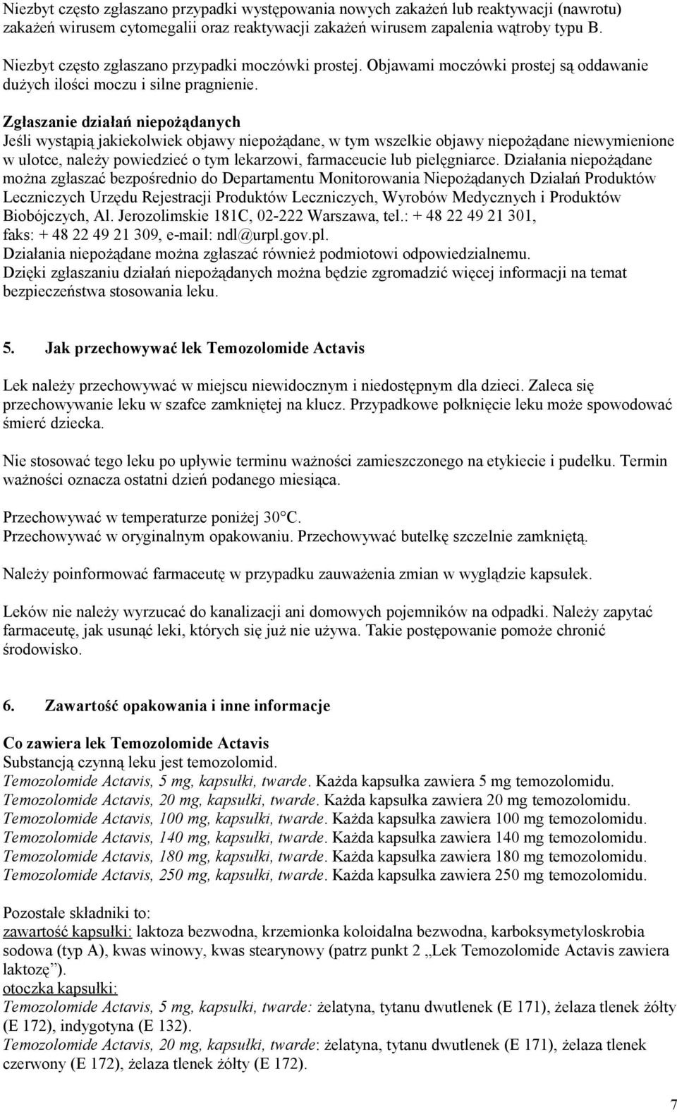Zgłaszanie działań niepożądanych Jeśli wystąpią jakiekolwiek objawy niepożądane, w tym wszelkie objawy niepożądane niewymienione w ulotce, należy powiedzieć o tym lekarzowi, farmaceucie lub