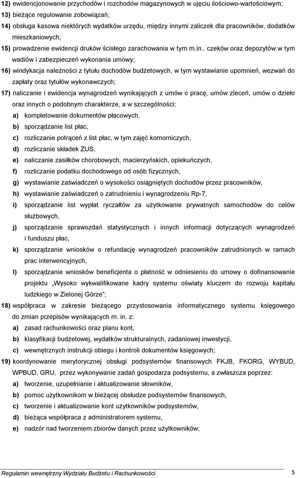 . czeków oraz depozytów w tym wadiów i zabezpieczeń wykonania umowy; 16) windykacja należności z tytułu dochodów budżetowych, w tym wystawianie upomnień, wezwań do zapłaty oraz tytułów wykonawczych;