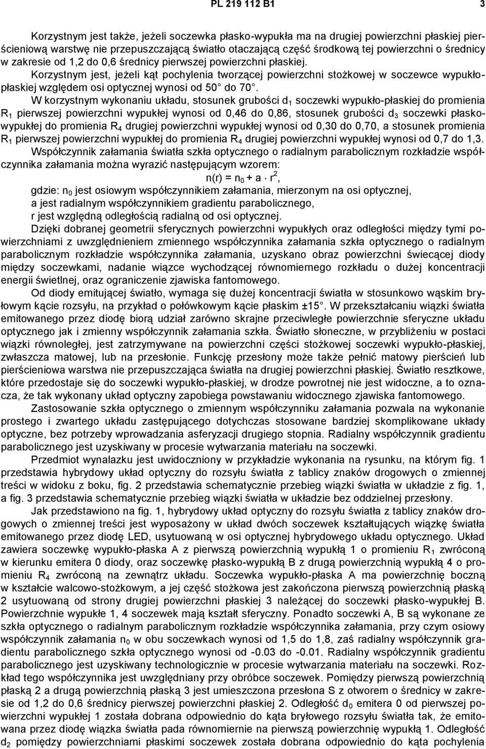 Korzystnym jest, jeżeli kąt pochylenia tworzącej powierzchni stożkowej w soczewce wypukłopłaskiej względem osi optycznej wynosi od 50 do 70.