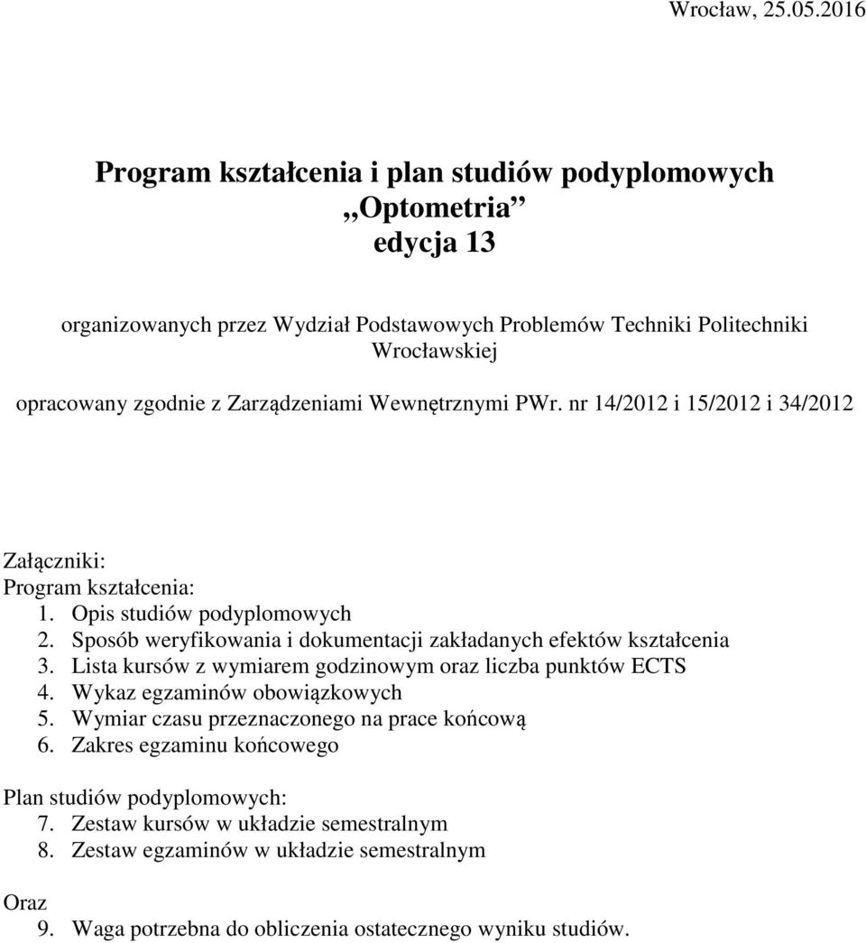 Zarządzeniami Wewnętrznymi PWr. nr 14/2012 i 15/2012 i 34/2012 Załączniki: Program kształcenia: 1. Opis studiów podyplomowych 2.