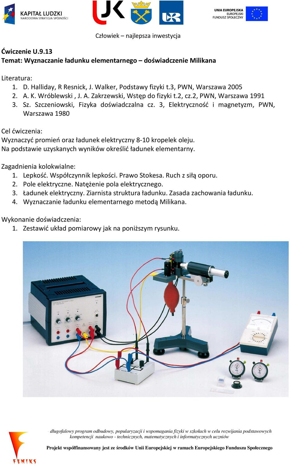 3, Elektryczność i magnetyzm, PWN, Warszawa 1980 Cel ćwiczenia: Wyznaczyć promień oraz ładunek elektryczny 8-10 kropelek oleju. Na podstawie uzyskanych wyników określić ładunek elementarny.