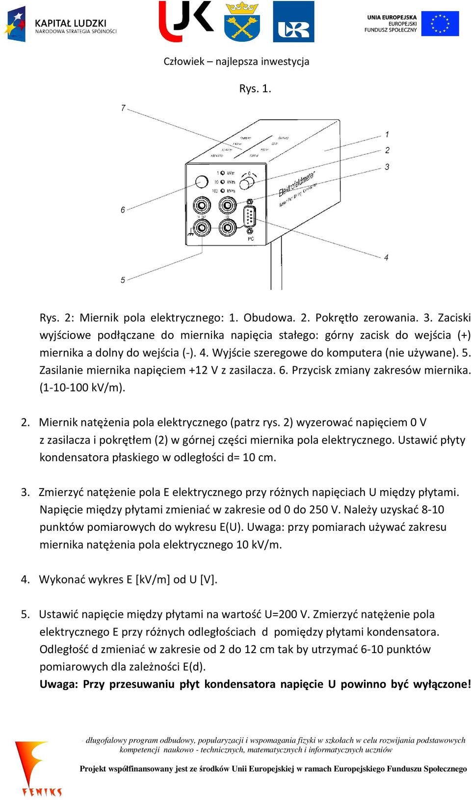 Zasilanie miernika napięciem +12 V z zasilacza. 6. Przycisk zmiany zakresów miernika. (1-10-100 kv/m). 2. Miernik natężenia pola elektrycznego (patrz rys.