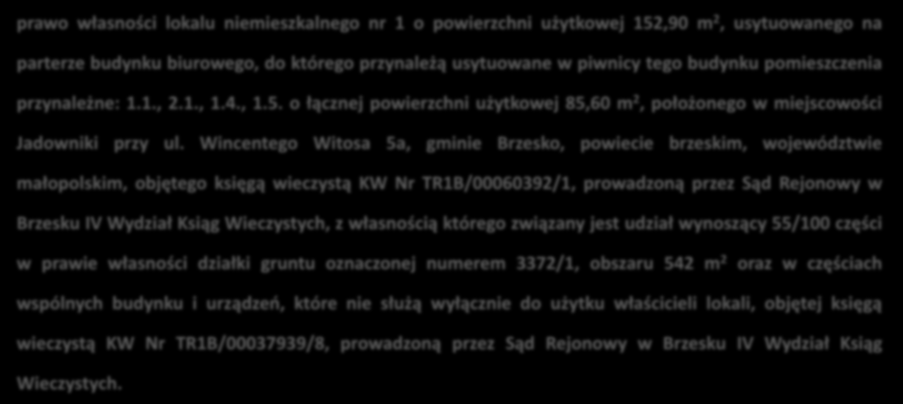 Przedmiot sprzedaży: prawo własności lokalu niemieszkalnego nr 1 o powierzchni użytkowej 152,90 m 2, usytuowanego na parterze budynku biurowego, do którego przynależą usytuowane w piwnicy tego