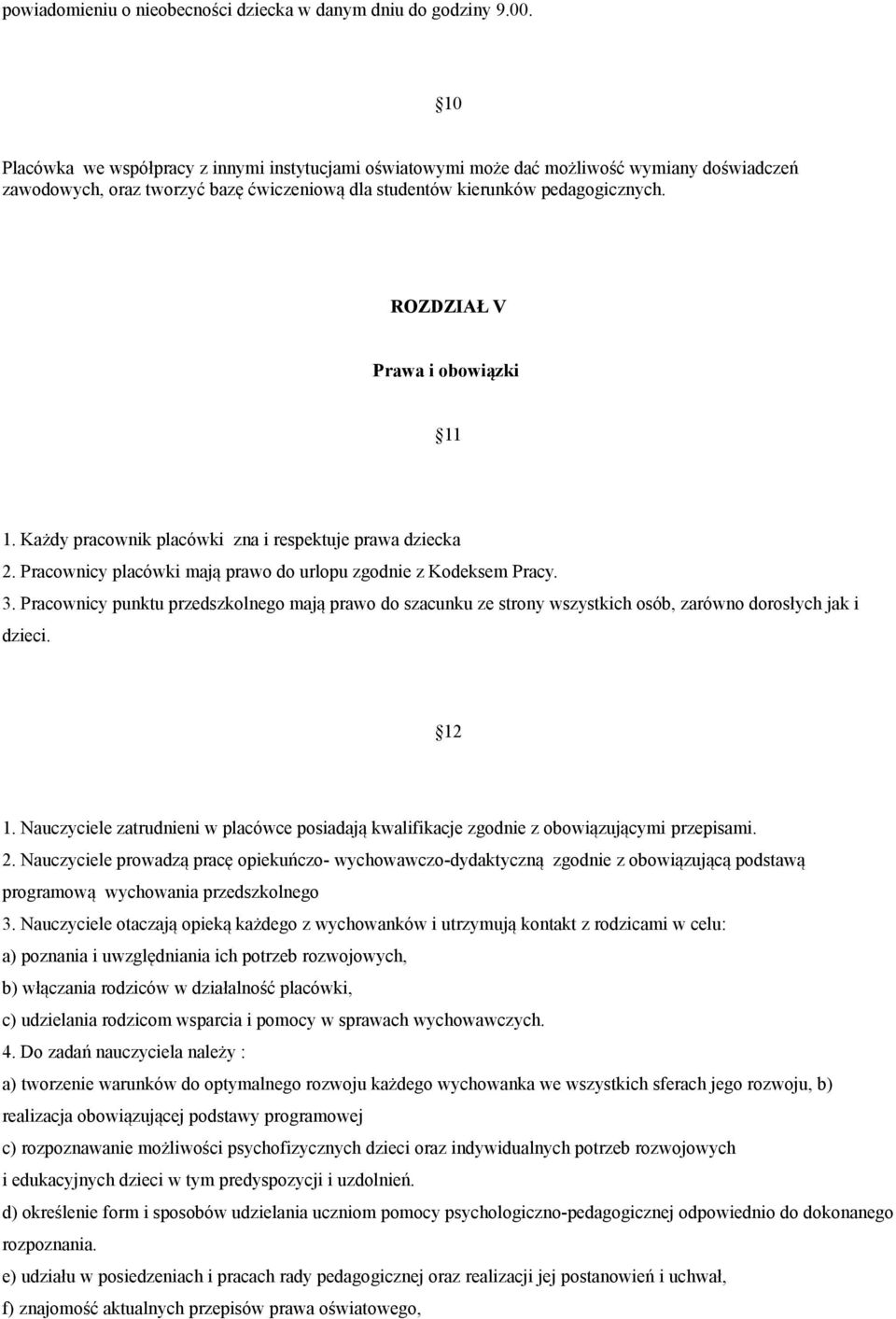 ROZDZIAŁ V Prawa i obowiązki 11 1. Każdy pracownik placówki zna i respektuje prawa dziecka 2. Pracownicy placówki mają prawo do urlopu zgodnie z Kodeksem Pracy. 3.