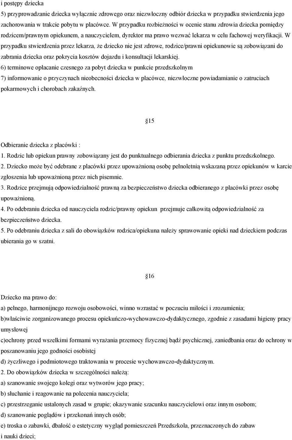 W przypadku stwierdzenia przez lekarza, że dziecko nie jest zdrowe, rodzice/prawni opiekunowie są zobowiązani do zabrania dziecka oraz pokrycia kosztów dojazdu i konsultacji lekarskiej.