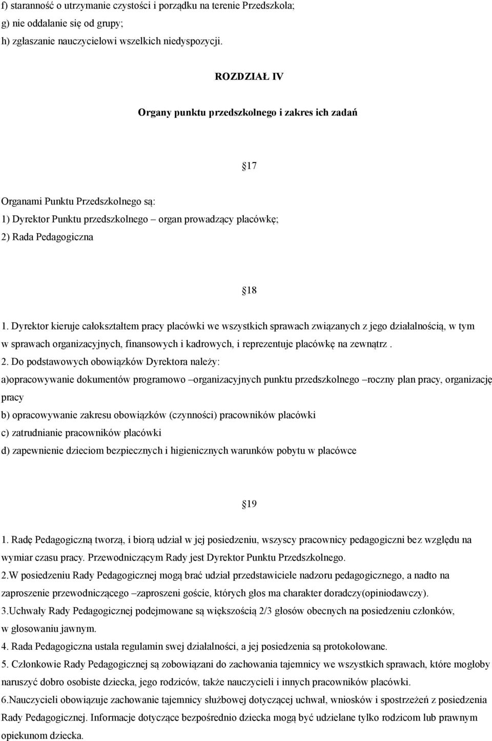 Dyrektor kieruje całokształtem pracy placówki we wszystkich sprawach związanych z jego działalnością, w tym w sprawach organizacyjnych, finansowych i kadrowych, i reprezentuje placówkę na zewnątrz. 2.