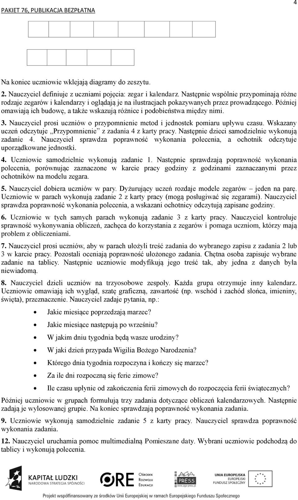 Później omawiają ich budowę, a także wskazują różnice i podobieństwa między nimi. 3. Nauczyciel prosi uczniów o przypomnienie metod i jednostek pomiaru upływu czasu.