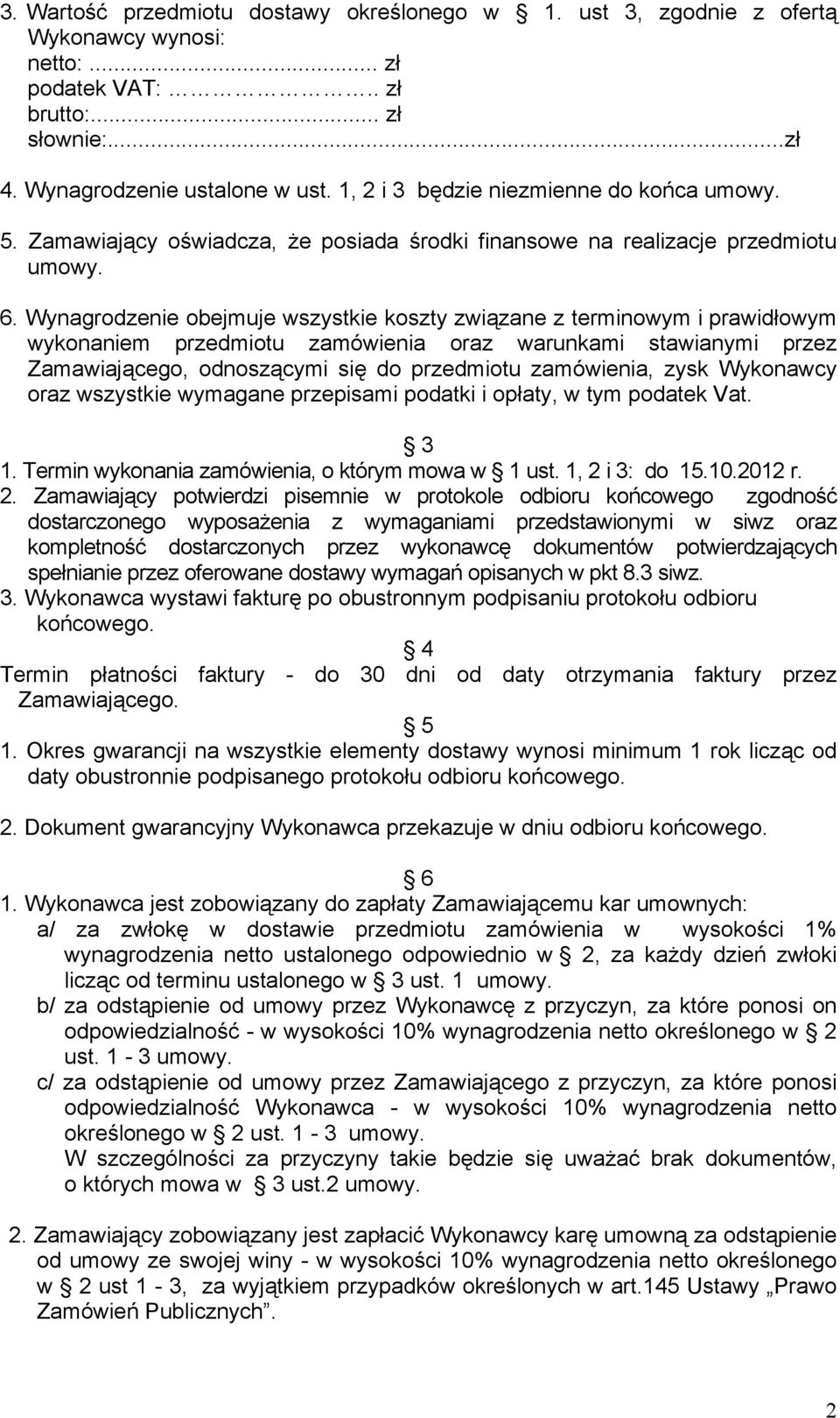 Wynagrodzenie obejmuje wszystkie koszty związane z terminowym i prawidłowym wykonaniem przedmiotu zamówienia oraz warunkami stawianymi przez Zamawiającego, odnoszącymi się do przedmiotu zamówienia,