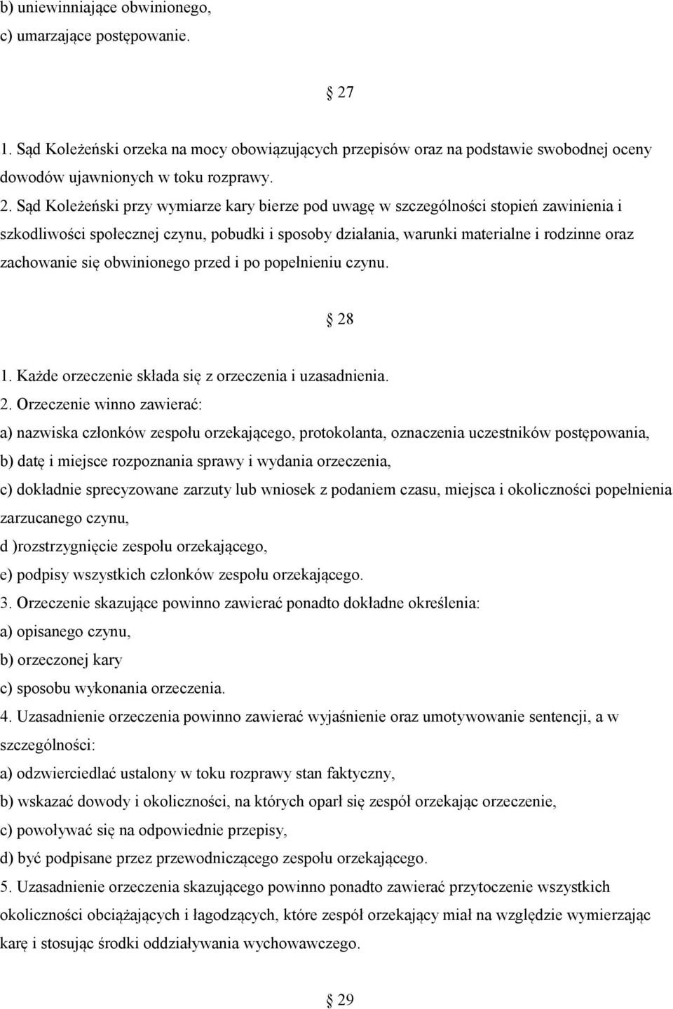 Sąd Koleżeński przy wymiarze kary bierze pod uwagę w szczególności stopień zawinienia i szkodliwości społecznej czynu, pobudki i sposoby działania, warunki materialne i rodzinne oraz zachowanie się