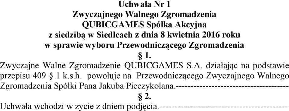 powołuje na Przewodniczącego Zwyczajnego Walnego Zgromadzenia Spółki Pana Jakuba Pieczykolana.