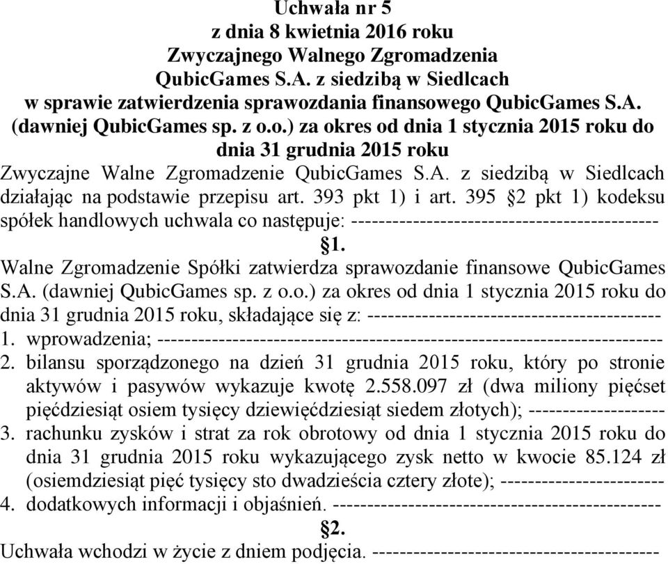 Walne Zgromadzenie Spółki zatwierdza sprawozdanie finansowe QubicGames S.A. (dawniej QubicGames sp. z o.o.) za okres od dnia 1 stycznia 2015 roku do dnia 31 grudnia 2015 roku, składające się z: ------------------------------------------- 1.