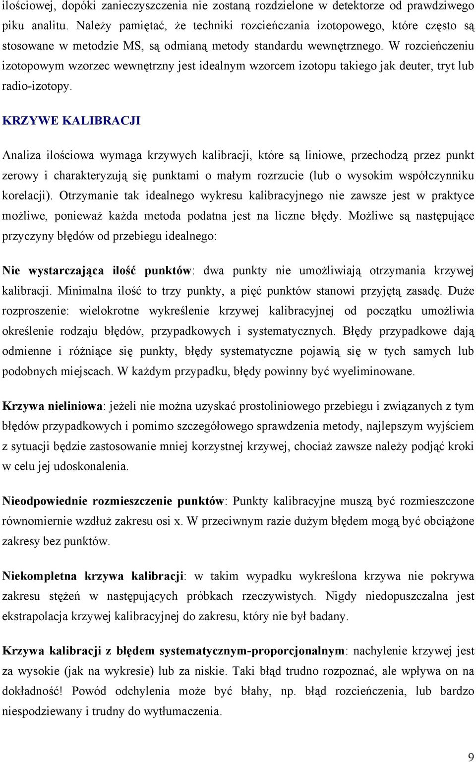 W rozcieńczeniu izotopowym wzorzec wewnętrzny jest idealnym wzorcem izotopu takiego jak deuter, tryt lub radio-izotopy.