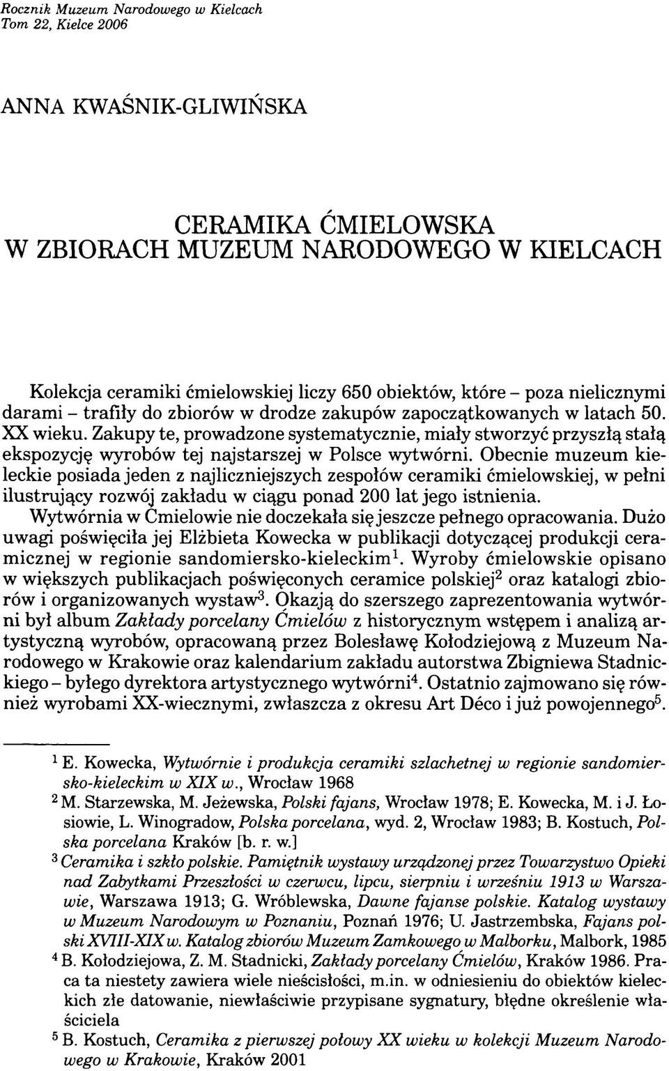 Zakupy te, prowadzone systematycznie, miały stworzyć przyszłą stałą ekspozycję wyrobów tej najstarszej w Polsce wytwórni.