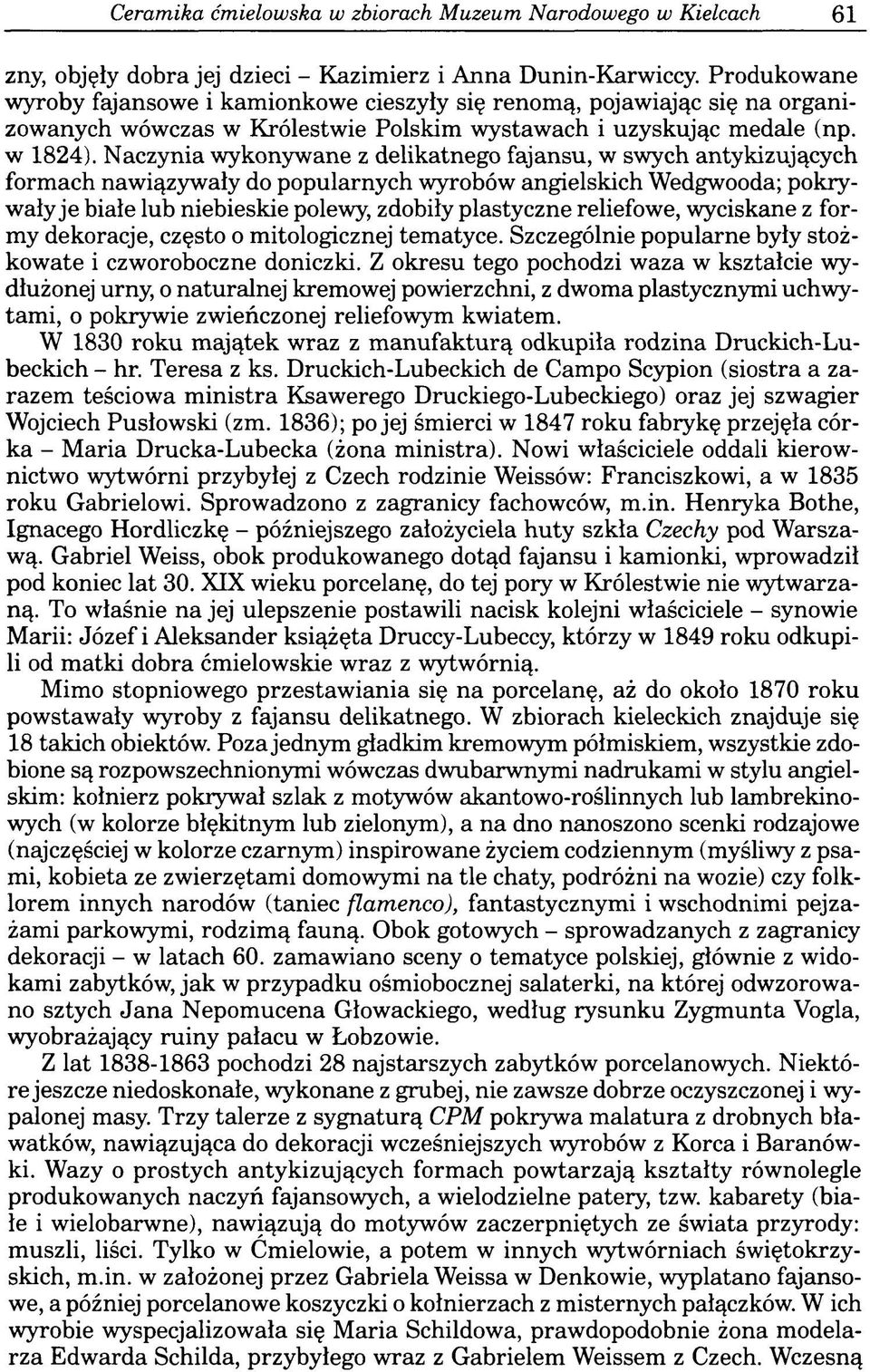 Naczynia wykonywane z delikatnego fajansu, w swych antykizujących formach nawiązywały do popularnych wyrobów angielskich Wedgwooda; pokrywały je białe lub niebieskie polewy, zdobiły plastyczne