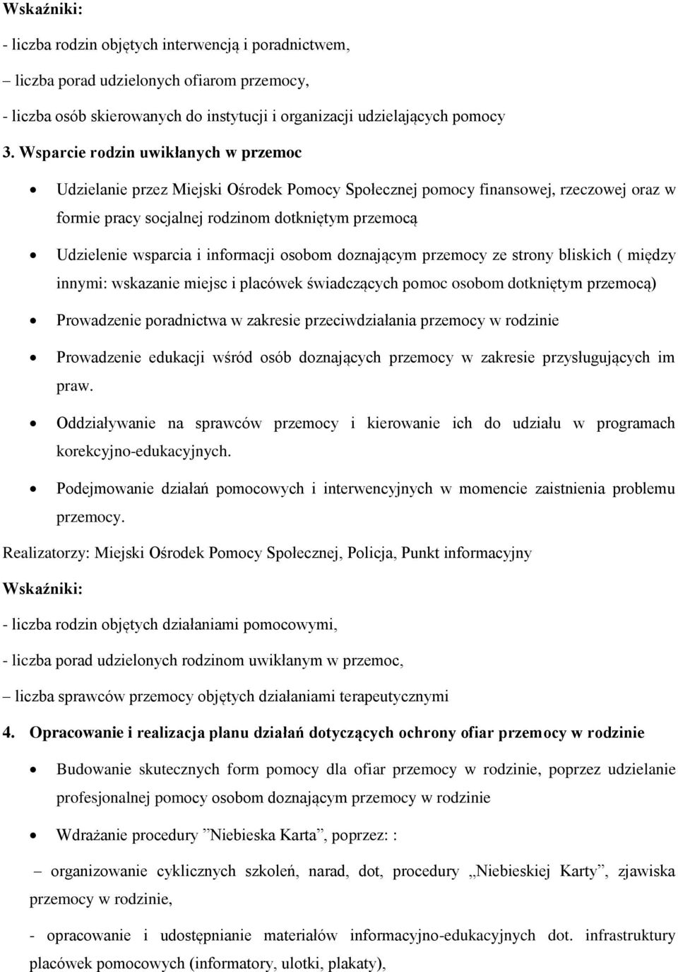 informacji osobom doznającym przemocy ze strony bliskich ( między innymi: wskazanie miejsc i placówek świadczących pomoc osobom dotkniętym przemocą) Prowadzenie poradnictwa w zakresie