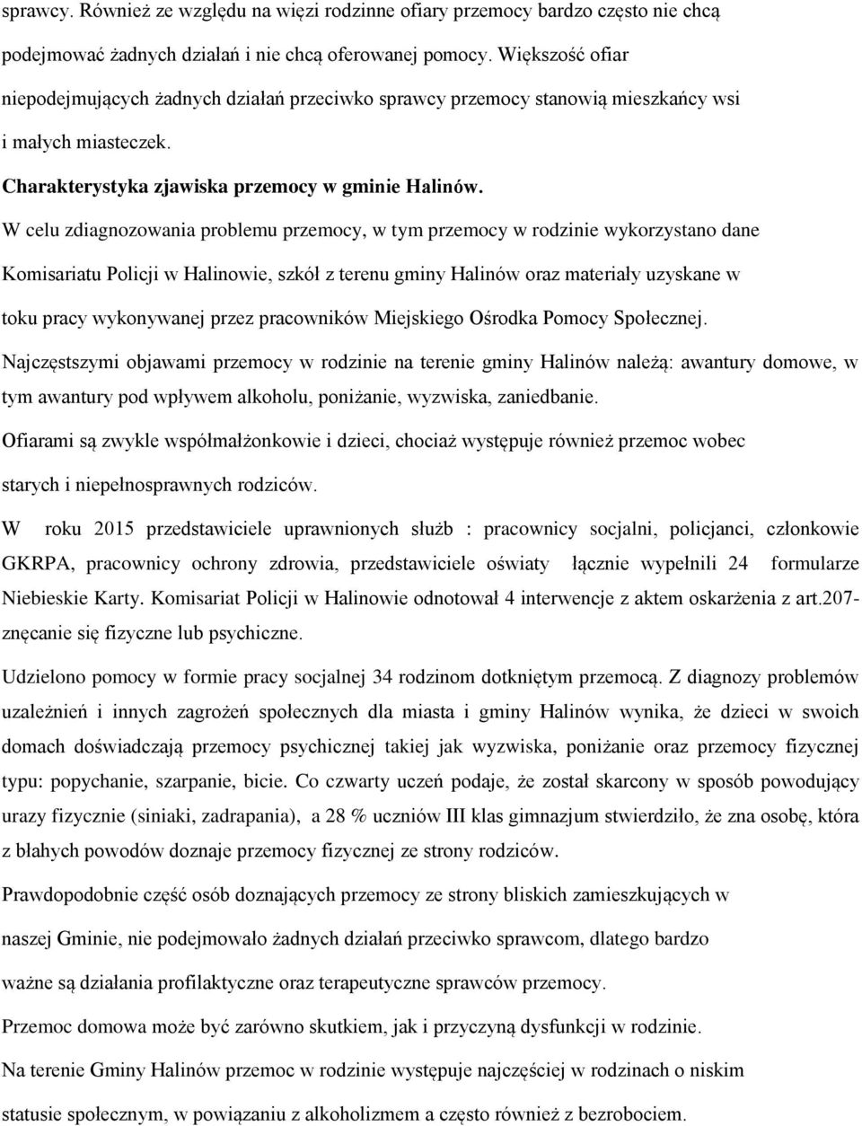 W celu zdiagnozowania problemu przemocy, w tym przemocy w rodzinie wykorzystano dane Komisariatu Policji w Halinowie, szkół z terenu gminy Halinów oraz materiały uzyskane w toku pracy wykonywanej