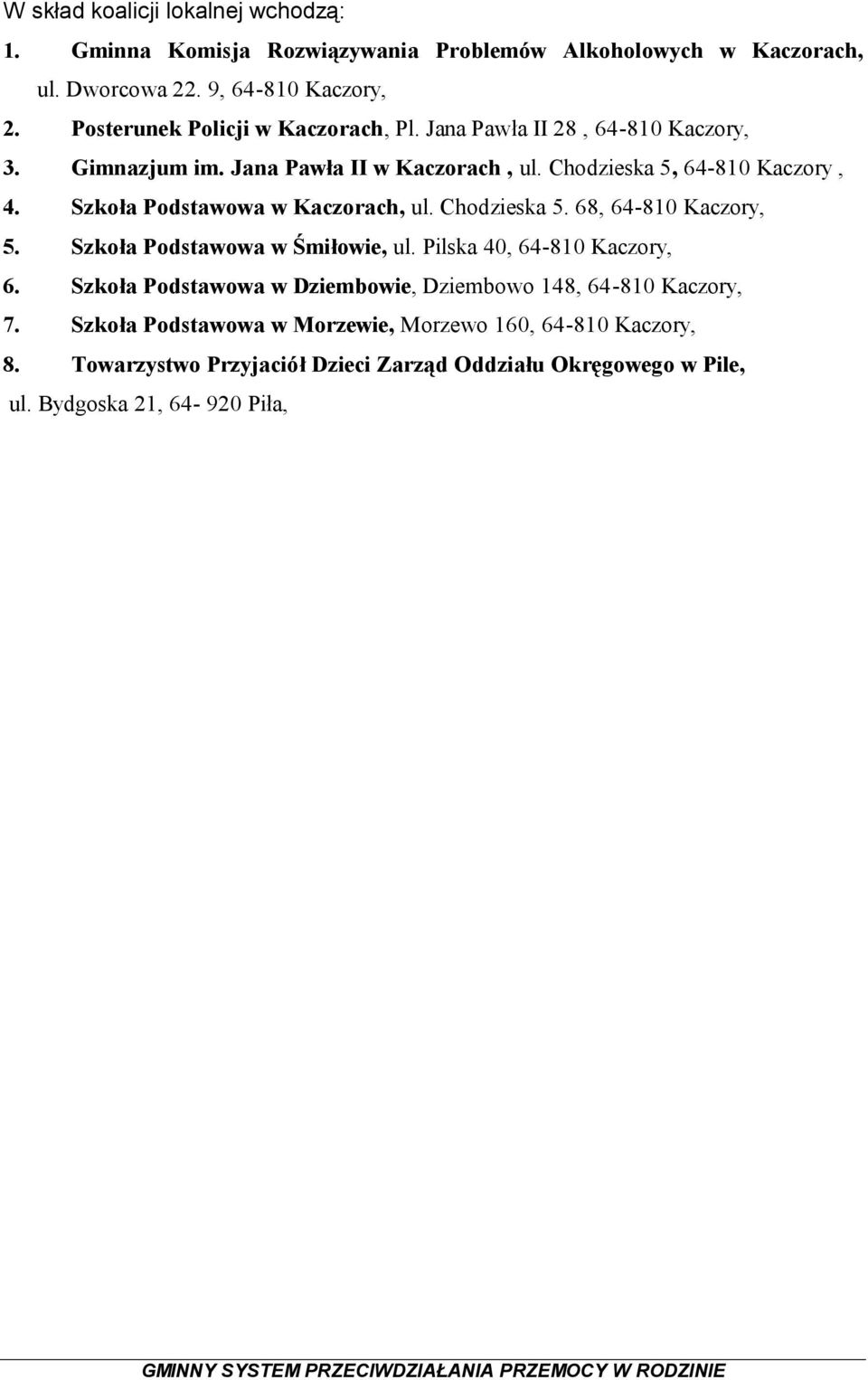 Szkoła Podstawowa w Kaczorach, ul. Chodzieska 5. 68, 64-810 Kaczory, 5. Szkoła Podstawowa w Śmiłowie, ul. Pilska 40, 64-810 Kaczory, 6.