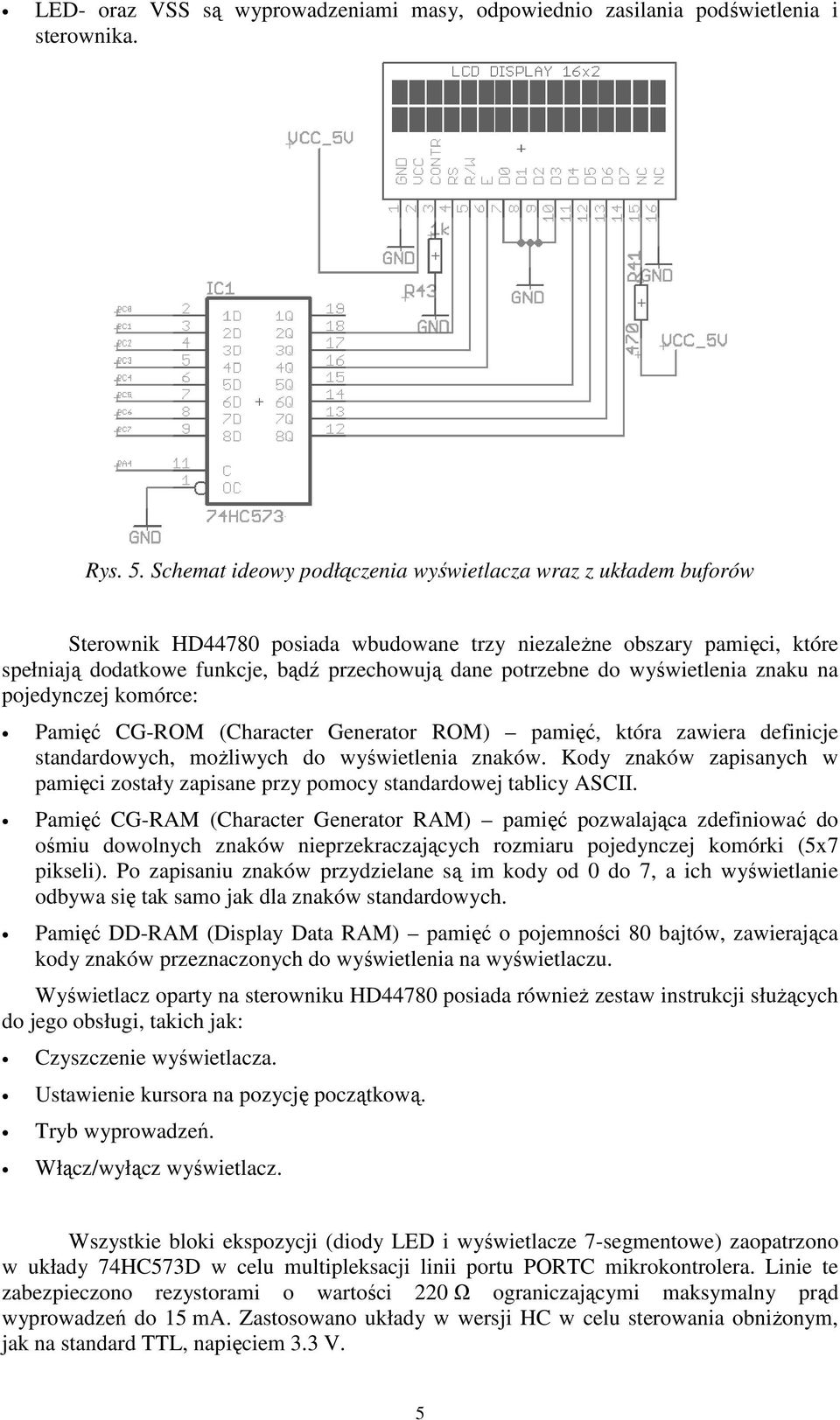 do wyświetlenia znaku na pojedynczej komórce: Pamięć CG-ROM (Character Generator ROM) pamięć, która zawiera definicje standardowych, możliwych do wyświetlenia znaków.