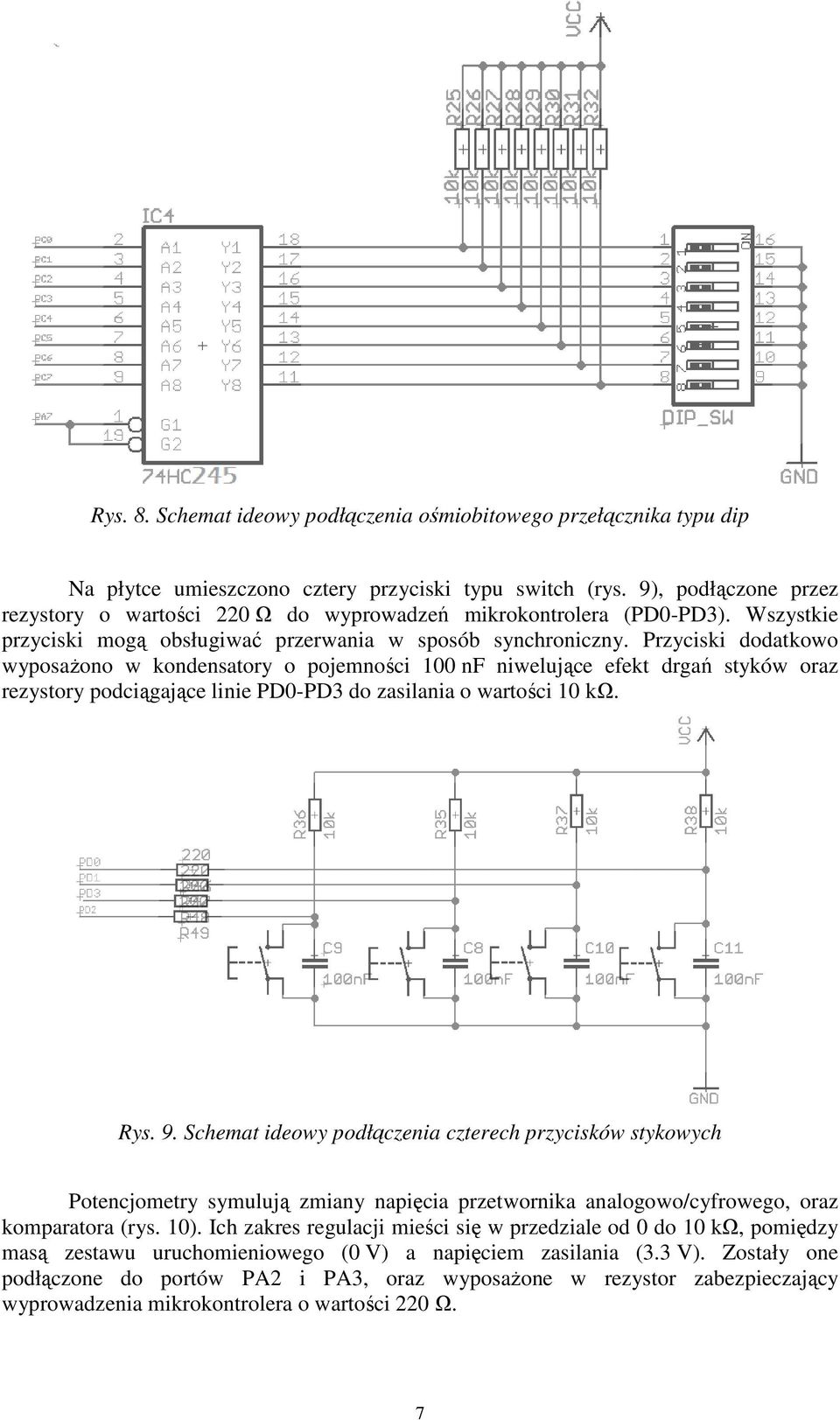 Przyciski dodatkowo wyposażono w kondensatory o pojemności 100 nf niwelujące efekt drgań styków oraz rezystory podciągające linie PD0-PD3 do zasilania o wartości 10 kω. Rys. 9.