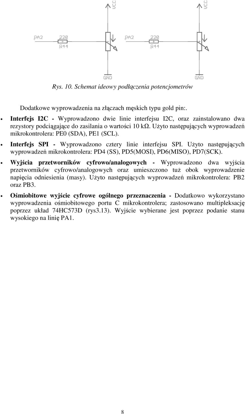 Użyto następujących wyprowadzeń mikrokontrolera: PE0 (SDA), PE1 (SCL). Interfejs SPI - Wyprowadzono cztery linie interfejsu SPI.