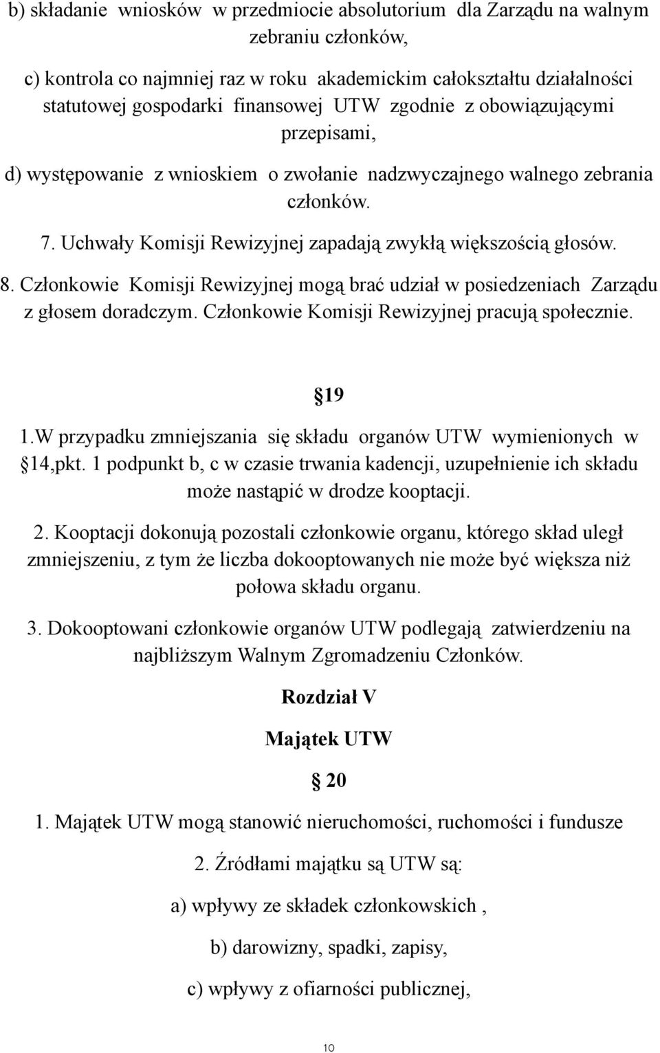 Członkowie Komisji Rewizyjnej mogą brać udział w posiedzeniach Zarządu z głosem doradczym. Członkowie Komisji Rewizyjnej pracują społecznie. 19 1.