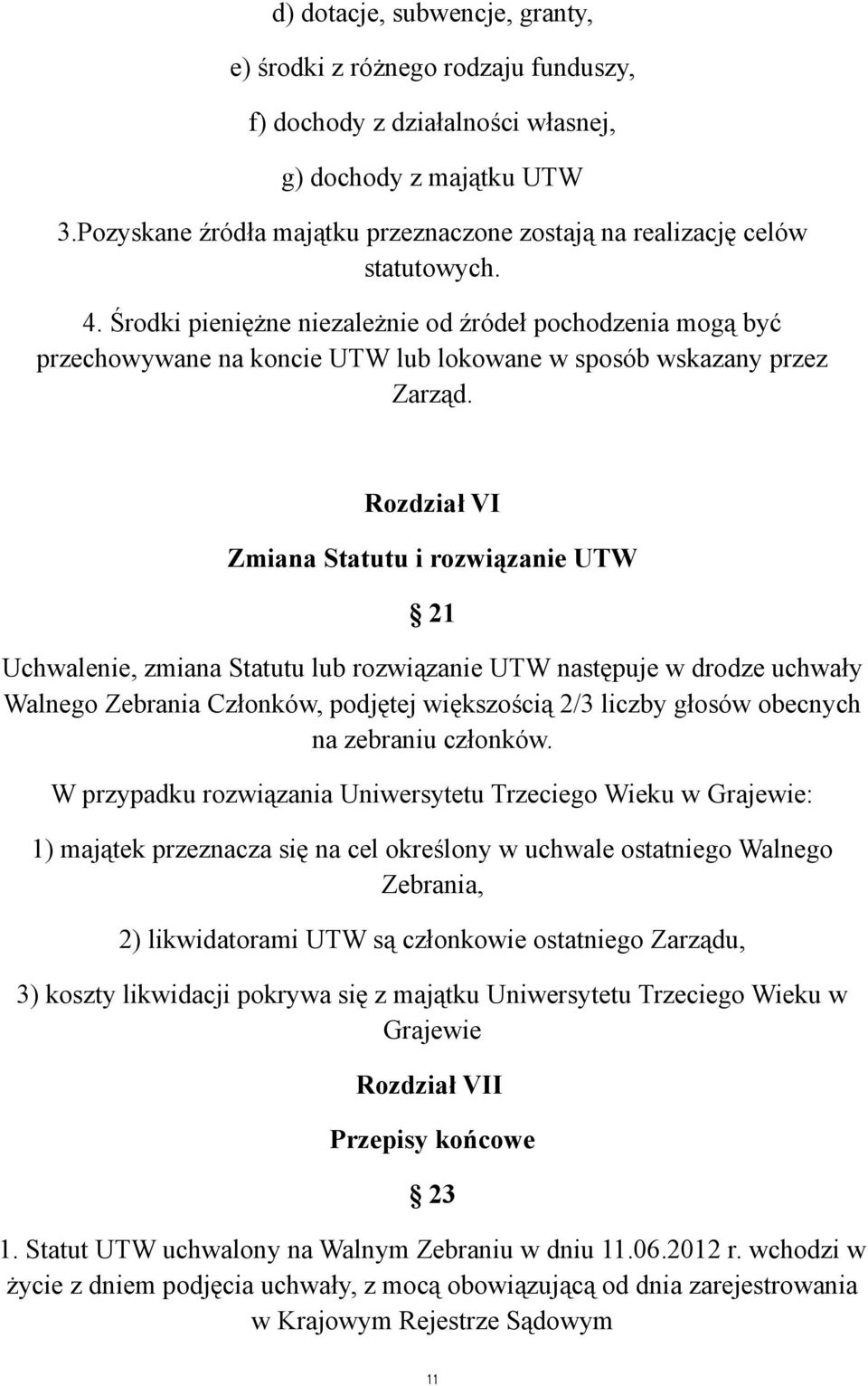Środki pieniężne niezależnie od źródeł pochodzenia mogą być przechowywane na koncie UTW lub lokowane w sposób wskazany przez Zarząd.