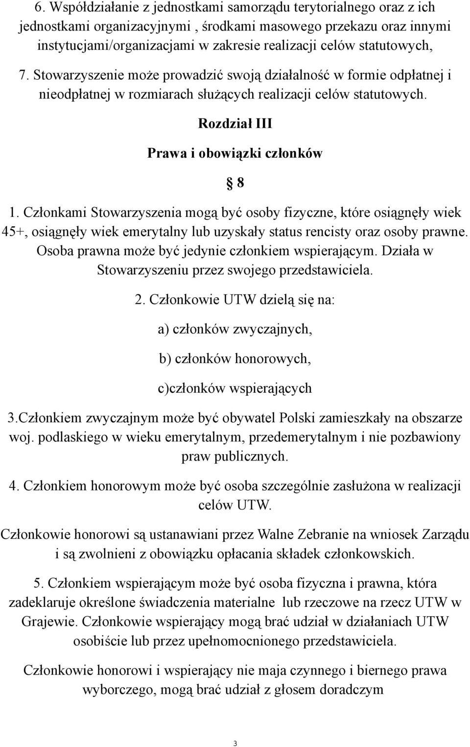Członkami Stowarzyszenia mogą być osoby fizyczne, które osiągnęły wiek 45+, osiągnęły wiek emerytalny lub uzyskały status rencisty oraz osoby prawne.