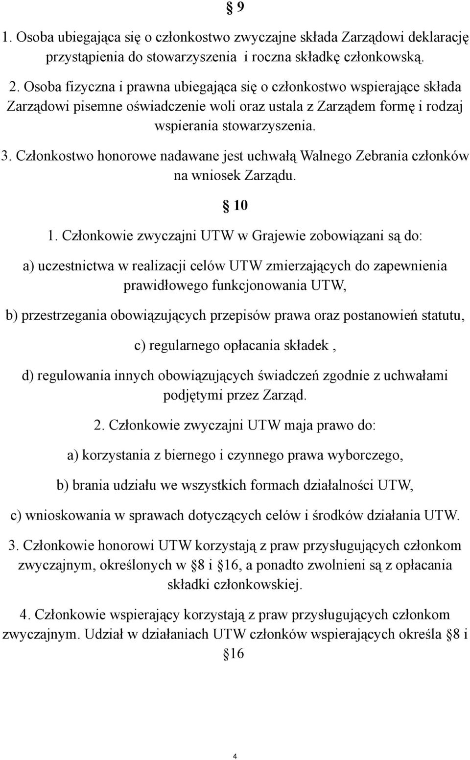 Członkostwo honorowe nadawane jest uchwałą Walnego Zebrania członków na wniosek Zarządu. 10 1.