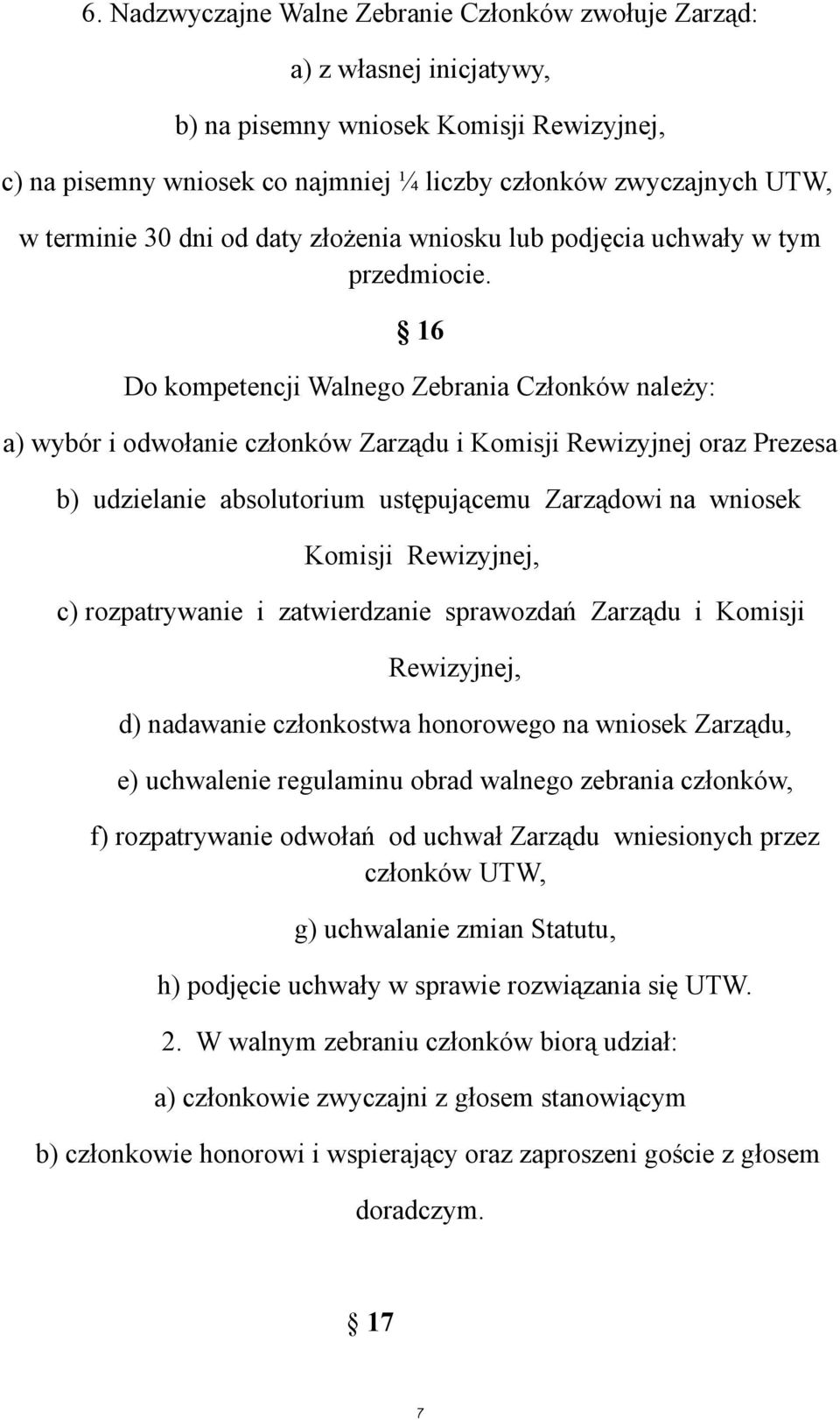 16 Do kompetencji Walnego Zebrania Członków należy: a) wybór i odwołanie członków Zarządu i Komisji Rewizyjnej oraz Prezesa b) udzielanie absolutorium ustępującemu Zarządowi na wniosek Komisji