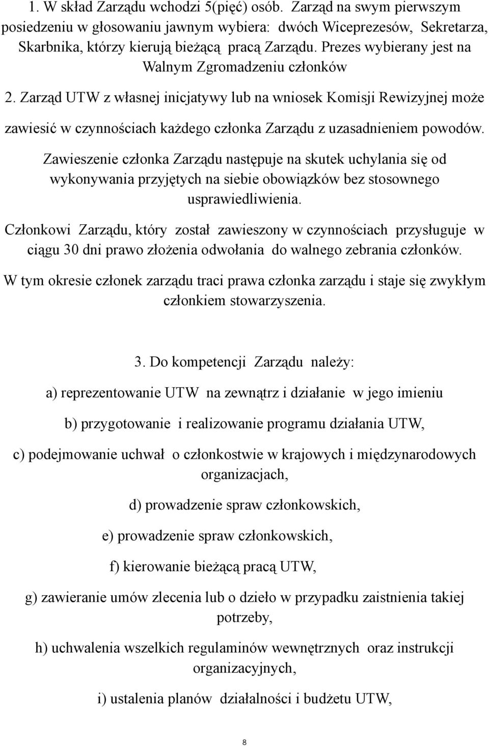 Zawieszenie członka Zarządu następuje na skutek uchylania się od wykonywania przyjętych na siebie obowiązków bez stosownego usprawiedliwienia.
