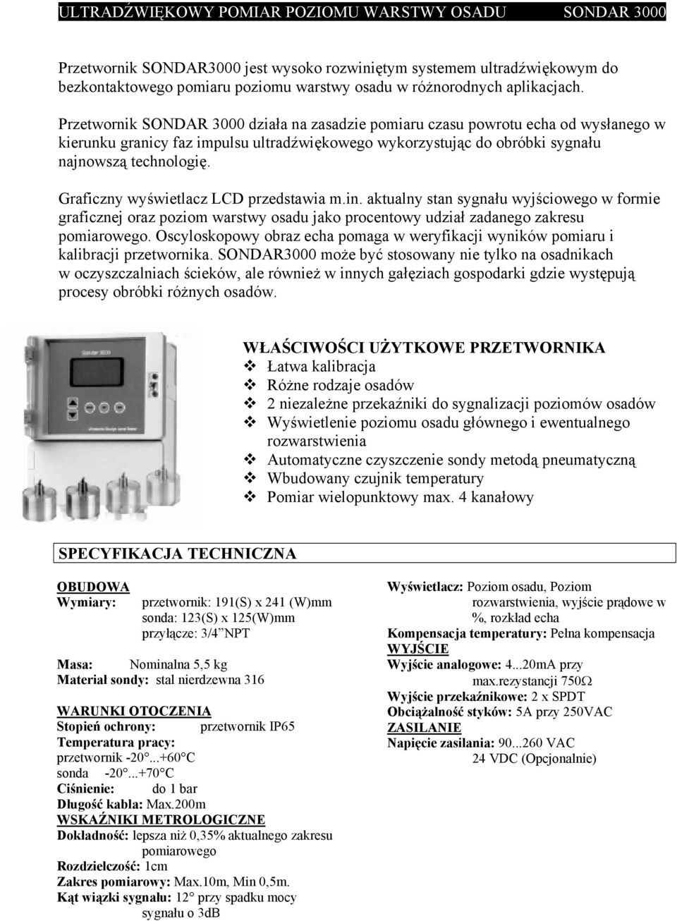 Graficzny wyświetlacz LCD przedstawia m.in. aktualny stan sygnału wyjściowego w formie graficznej oraz poziom warstwy osadu jako procentowy udział zadanego zakresu pomiarowego.