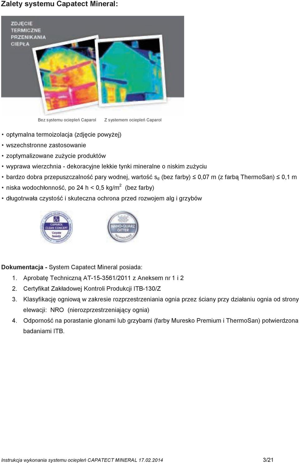 h < 0,5 kg/m 2 (bez farby) długotrwała czystość i skuteczna ochrona przed rozwojem alg i grzybów Dokumentacja - System Capatect Mineral posiada: 1.