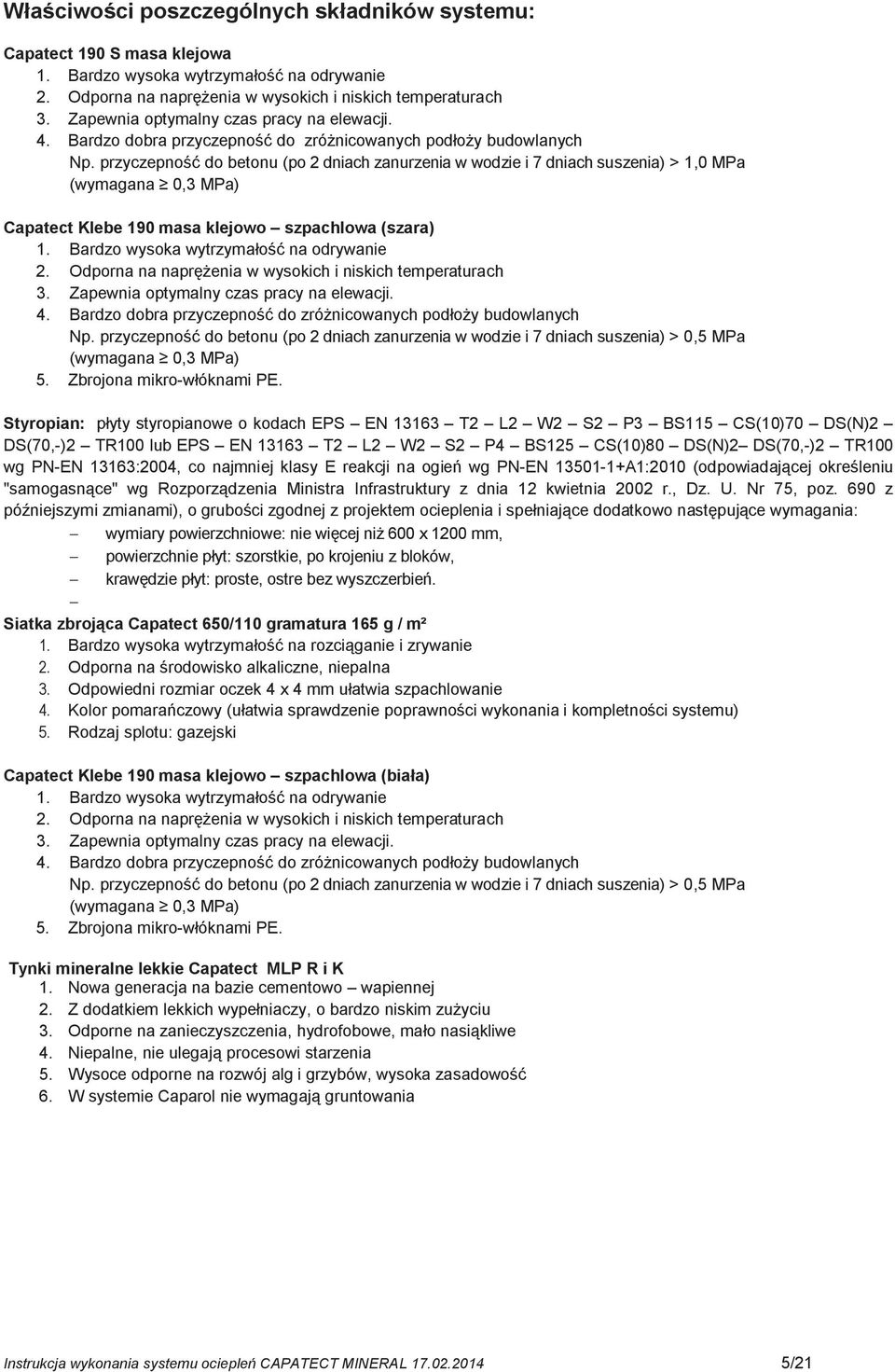 przyczepność do betonu (po 2 dniach zanurzenia w wodzie i 7 dniach suszenia) > 1,0 MPa (wymagana 0,3 MPa) Capatect Klebe 190 masa klejowo szpachlowa (szara) 1.