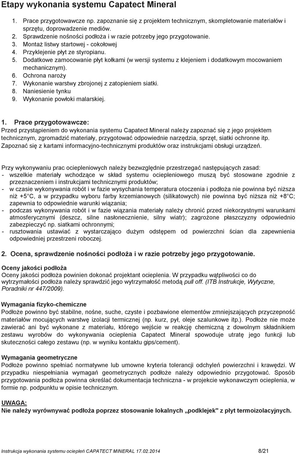 Dodatkowe zamocowanie płyt kołkami (w wersji systemu z klejeniem i dodatkowym mocowaniem mechanicznym). 6. Ochrona naroży 7. Wykonanie warstwy zbrojonej z zatopieniem siatki. 8. Naniesienie tynku 9.