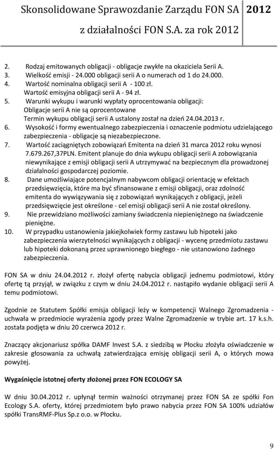 Warunki wykupu i warunki wypłaty oprocentowania obligacji: Obligacje serii A nie są oprocentowane Termin wykupu obligacji serii A ustalony został na dzień 24.04.2013 r. 6.