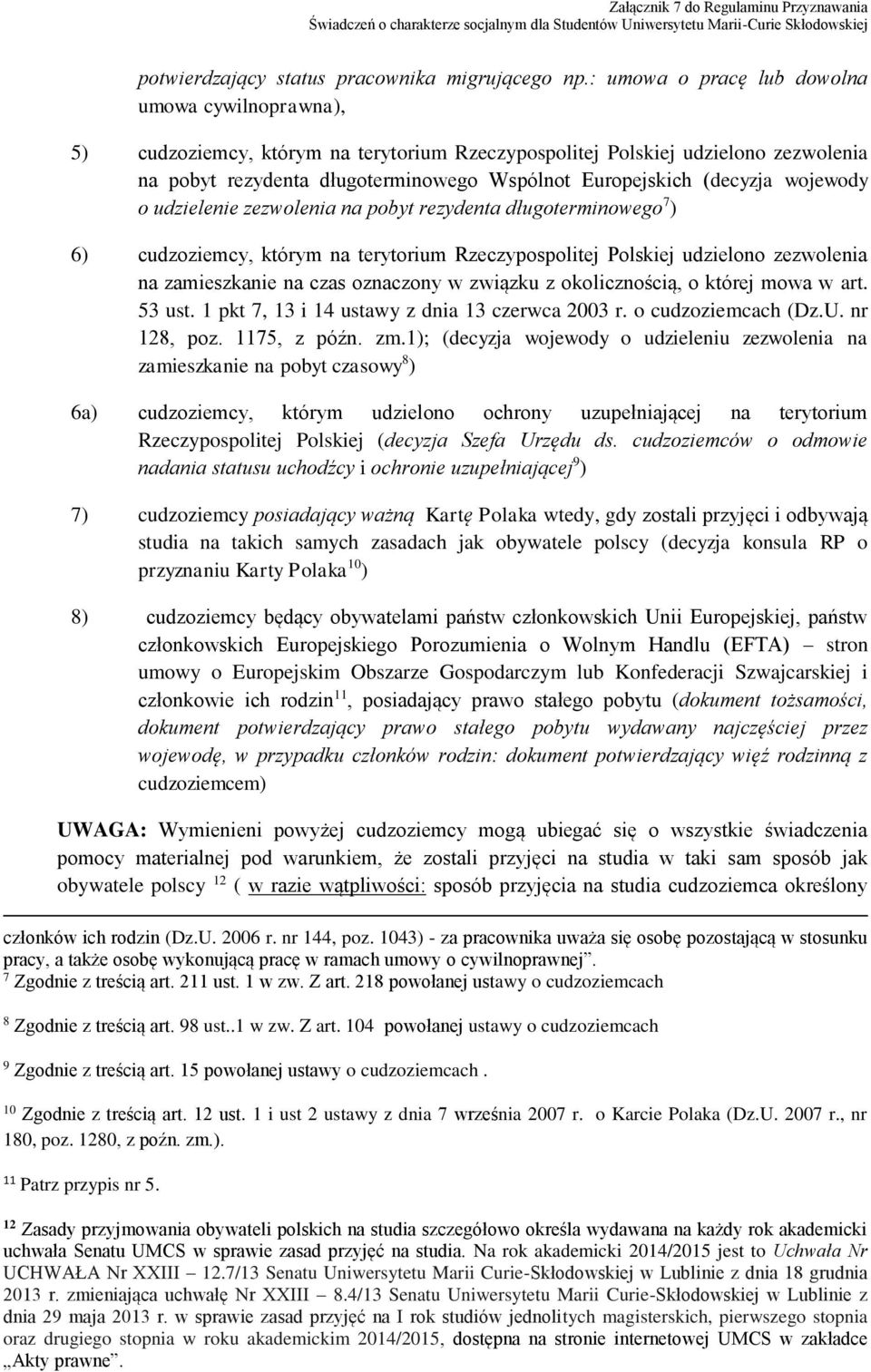 (decyzja wojewody o udzielenie zezwolenia na pobyt rezydenta długoterminowego 7 ) 6) cudzoziemcy, którym na terytorium Rzeczypospolitej Polskiej udzielono zezwolenia na zamieszkanie na czas oznaczony