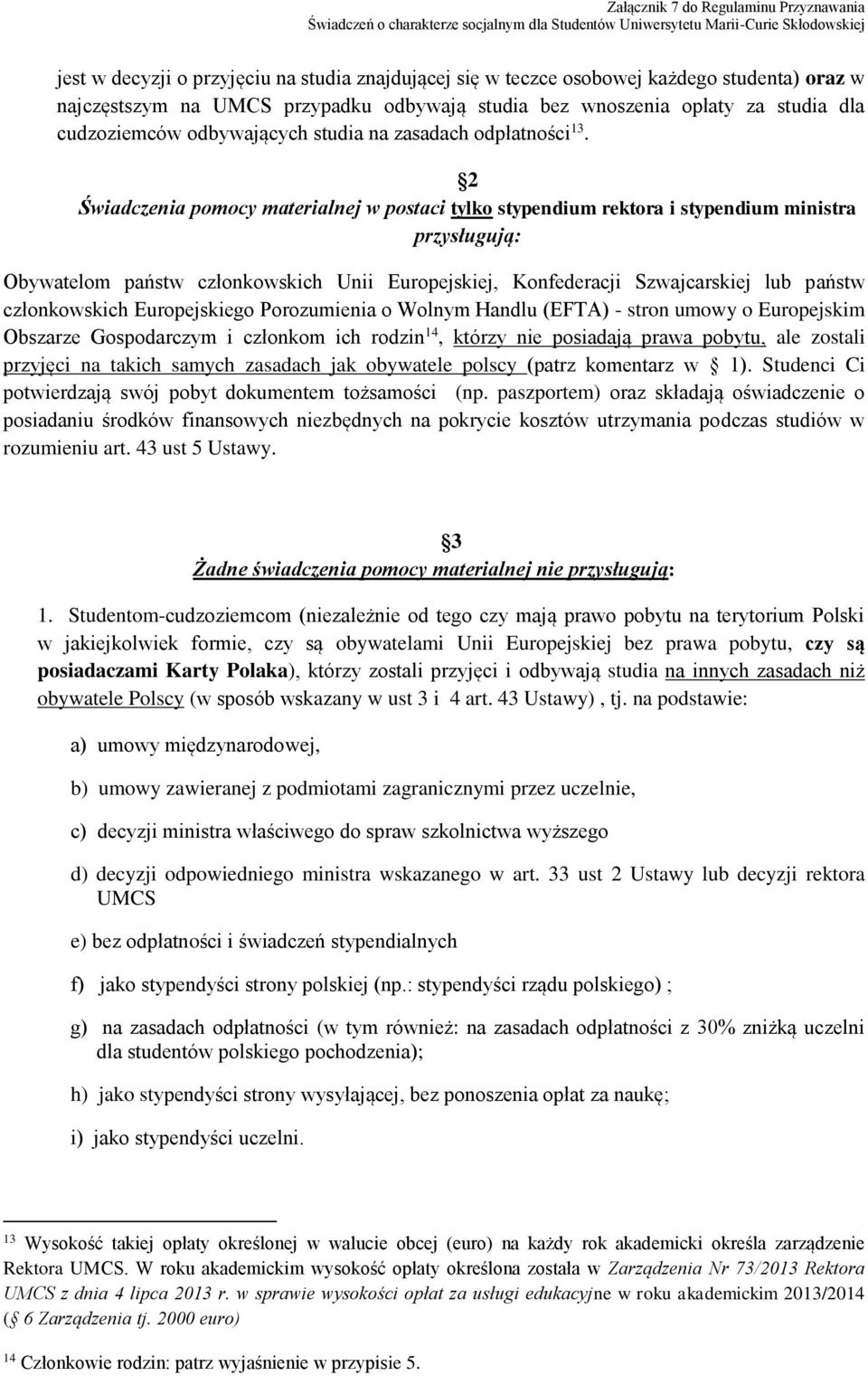 2 Świadczenia pomocy materialnej w postaci tylko stypendium rektora i stypendium ministra przysługują: Obywatelom państw członkowskich Unii Europejskiej, Konfederacji Szwajcarskiej lub państw