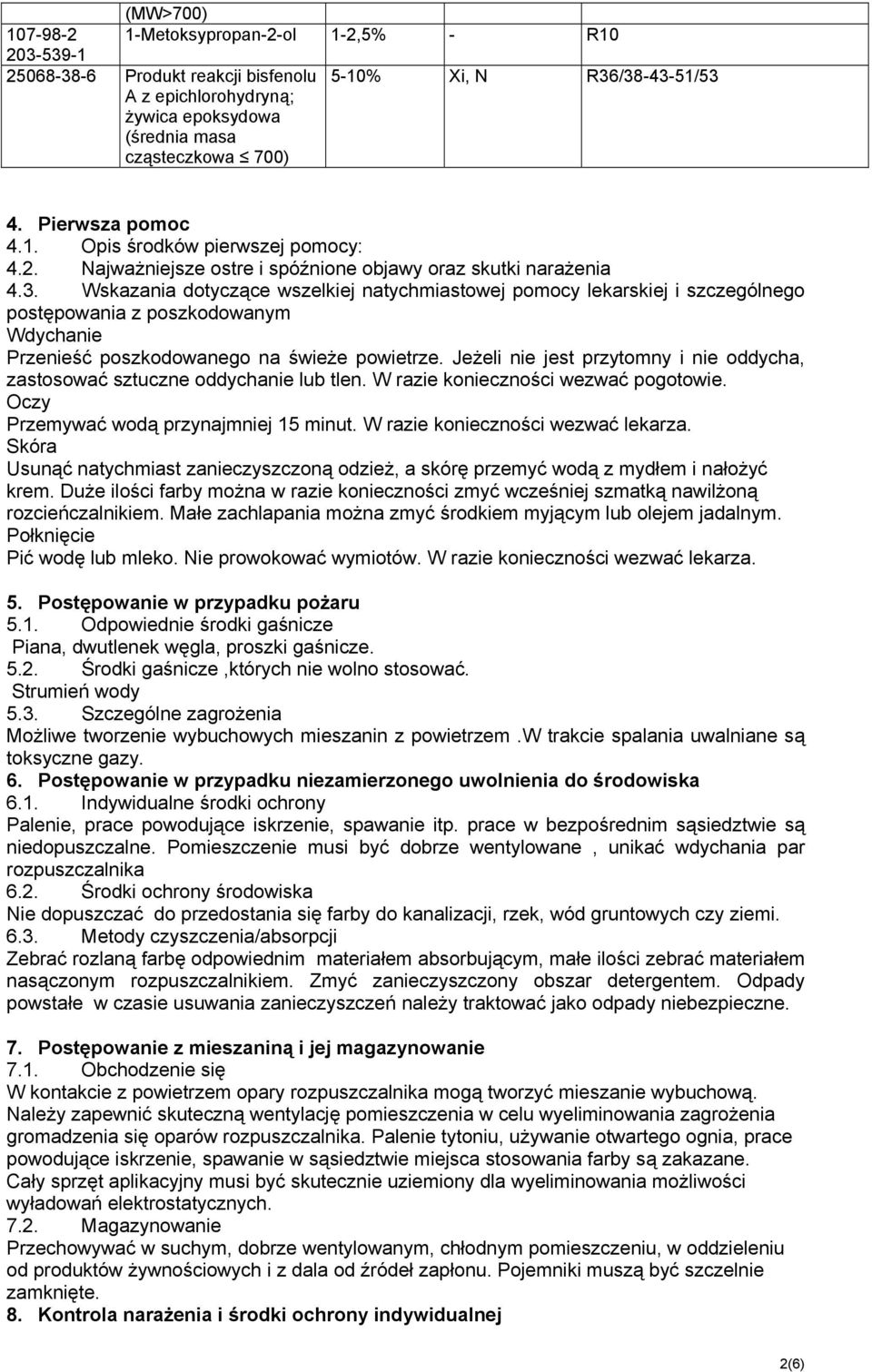 Wskazania dotyczące wszelkiej natychmiastowej pomocy lekarskiej i szczególnego postępowania z poszkodowanym Wdychanie Przenieść poszkodowanego na świeże powietrze.