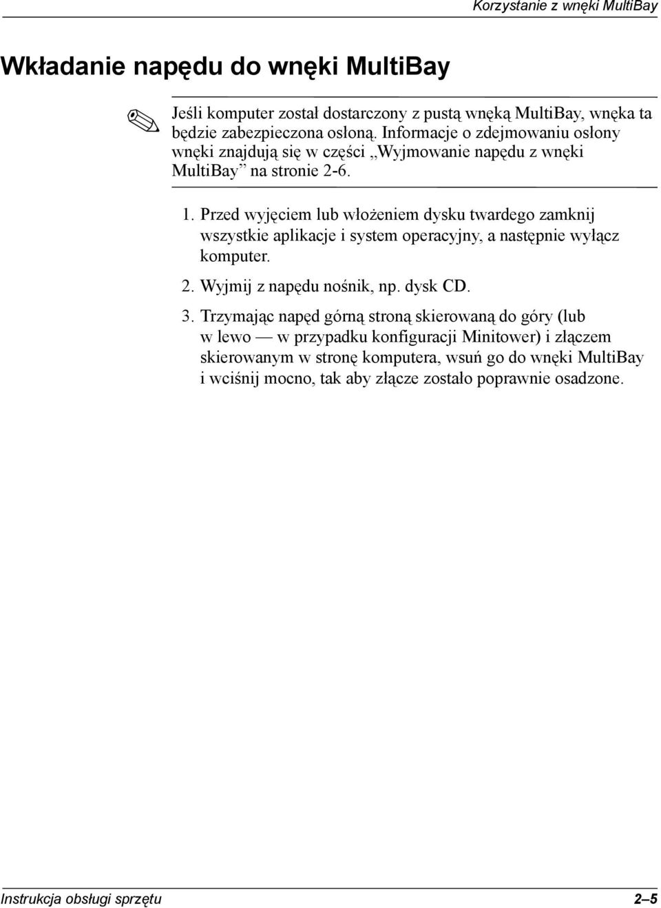 Przed wyjęciem lub włożeniem dysku twardego zamknij wszystkie aplikacje i system operacyjny, a następnie wyłącz komputer. 2. Wyjmij z napędu nośnik, np. dysk CD. 3.