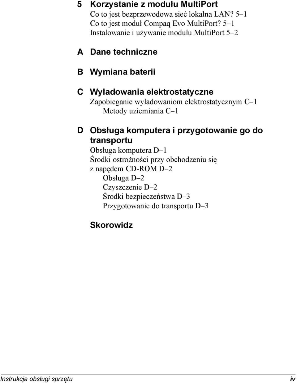 wyładowaniom elektrostatycznym C 1 Metody uziemiania C 1 Obsługa komputera i przygotowanie go do transportu Obsługa komputera D 1 Środki