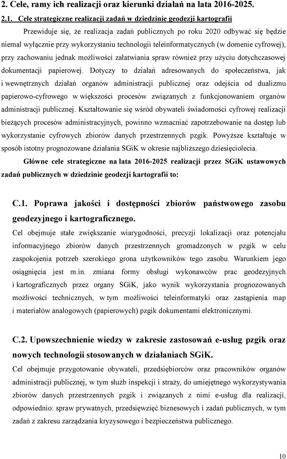 Cele strategiczne realizacji zadań w dziedzinie geodezji kartografii Przewiduje się, że realizacja zadań publicznych po roku 2020 odbywać się będzie niemal wyłącznie przy wykorzystaniu technologii