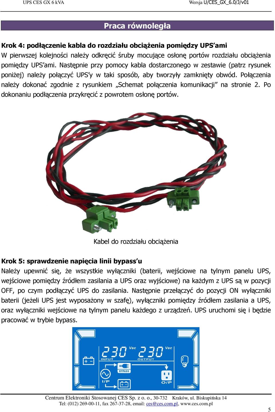 Połączenia należy dokonać zgodnie z rysunkiem Schemat połączenia komunikacji na stronie 2. Po dokonaniu podłączenia przykręcić z powrotem osłonę portów.